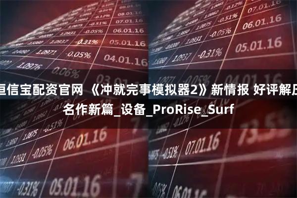 恒信宝配资官网 《冲就完事模拟器2》新情报 好评解压名作新篇_设备_ProRise_Surf